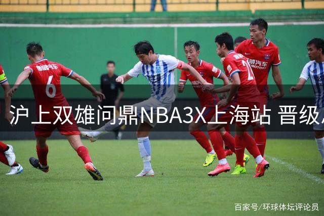 沪上双雄问鼎NBA3X上海站 晋级总决赛