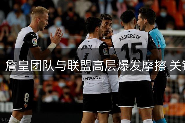 詹皇团队与联盟高层爆发摩擦 关键决策遭外力干预引不满