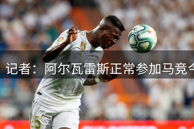 记者：阿尔瓦雷斯正常参加马竞今日训练，瑟洛特因伤缺席